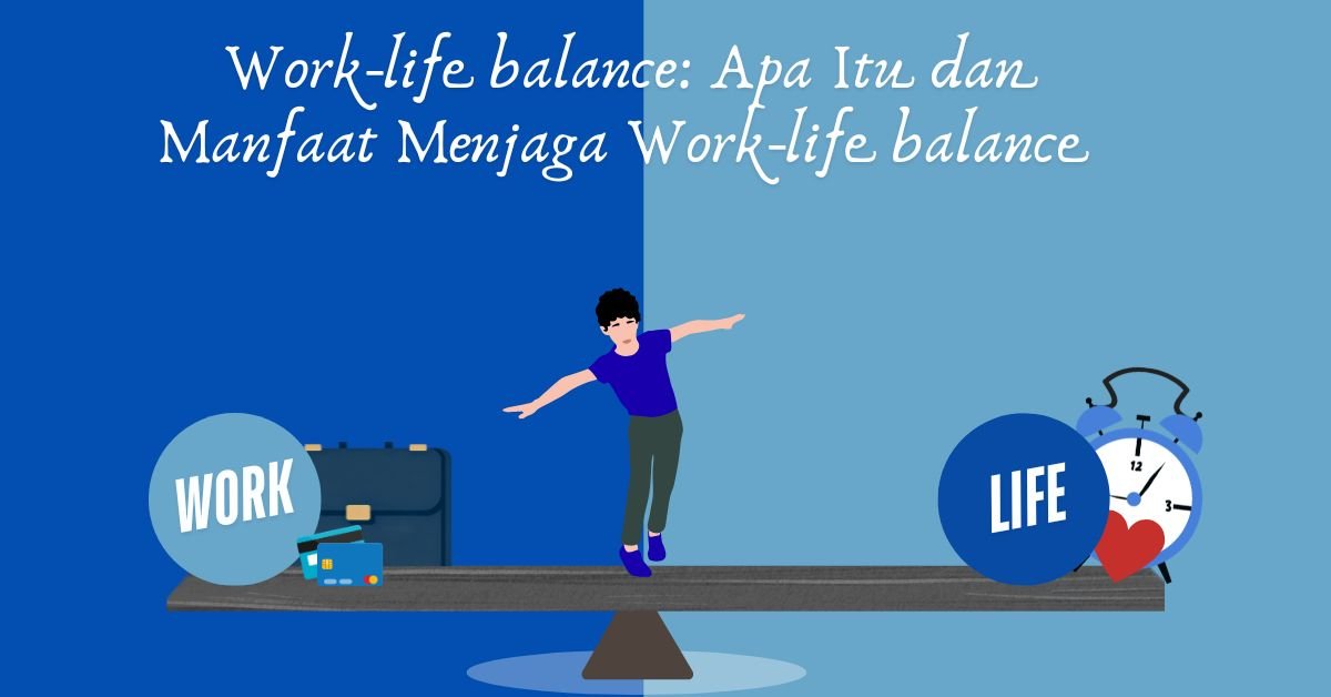 Work-life balance: Apa Itu dan Manfaat Menjaga Work-life balance