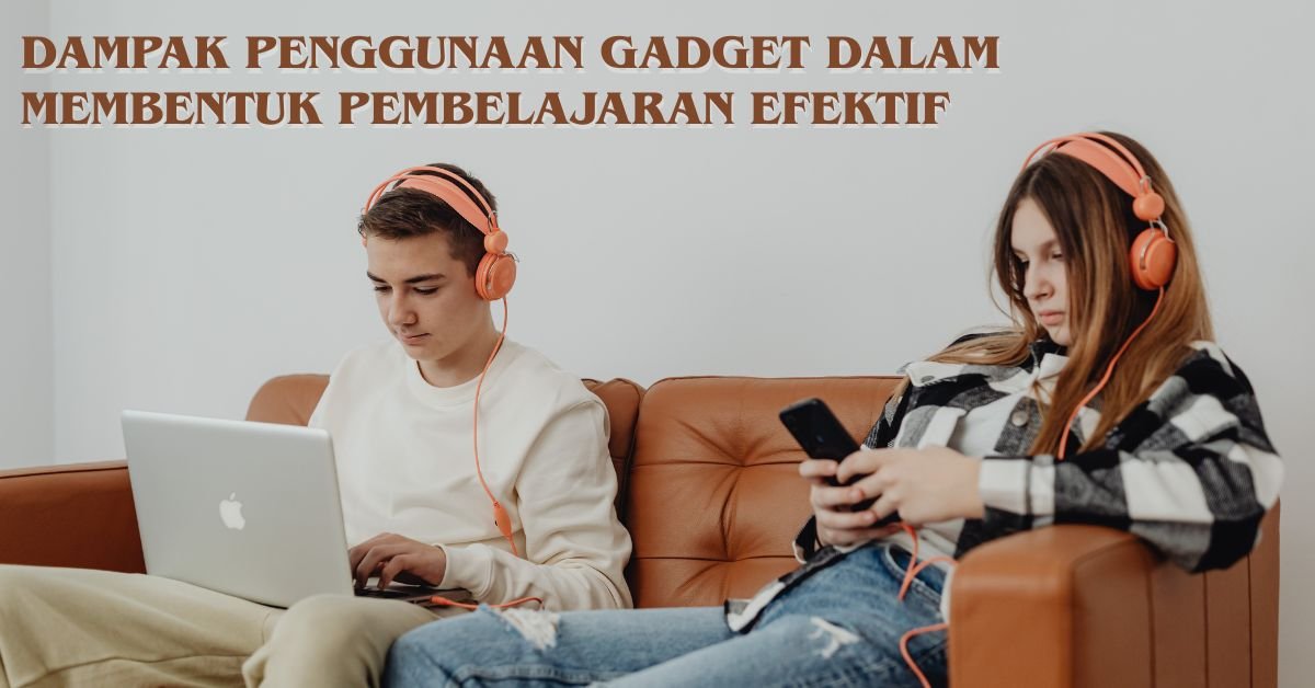 Dampak penggunaan Gadget dalam Membentuk Pembelajaran Efektif