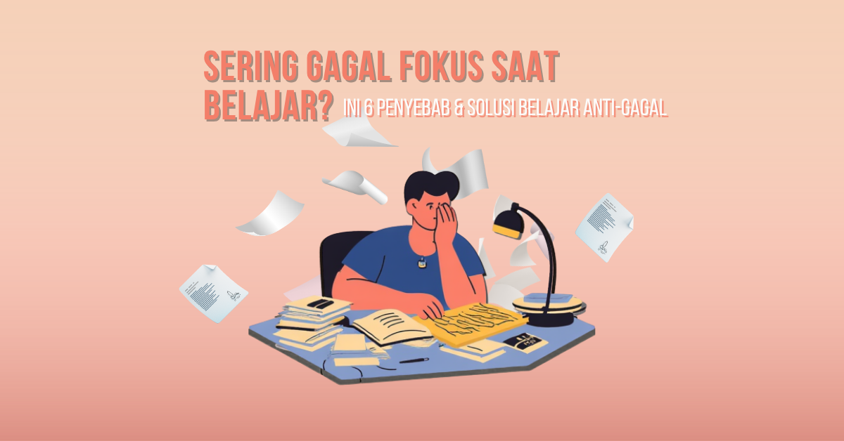 Sering Gagal Fokus Saat Belajar? Ini 6 Penyebab & Solusi Belajar Anti-Gagal