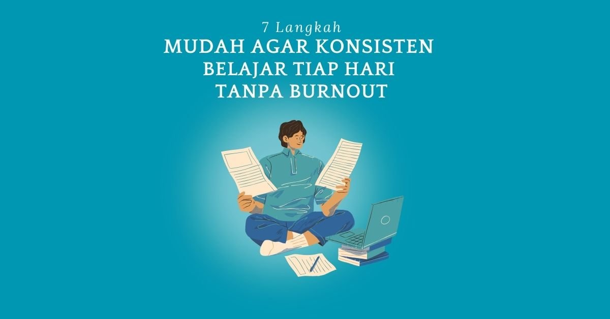 7 Langkah Mudah Agar Konsisten Belajar Tiap Hari Tanpa Burnout