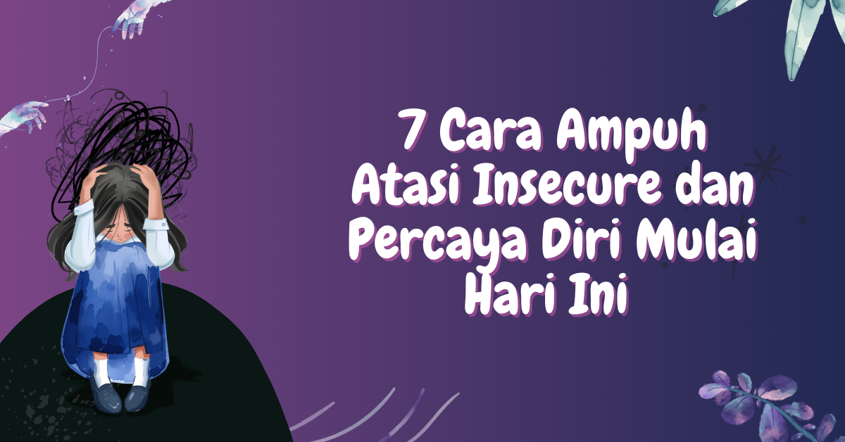 7 Cara Ampuh Atasi Insecure dan Percaya Diri Mulai Hari Ini